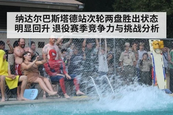 纳达尔巴斯塔德站次轮两盘胜出状态明显回升 退役赛季竞争力与挑战分析
