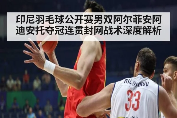 印尼羽毛球公开赛男双阿尔菲安阿迪安托夺冠连贯封网战术深度解析